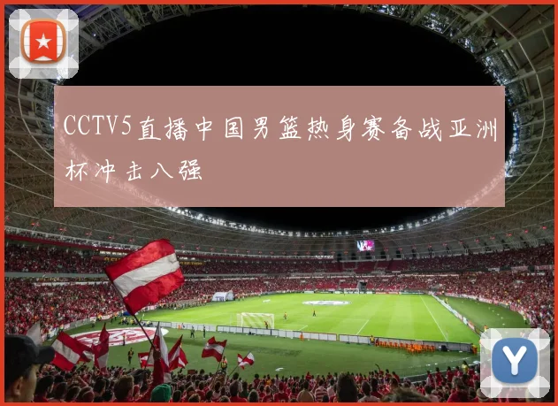 CCTV5直播中国男篮热身赛备战亚洲杯冲击八强