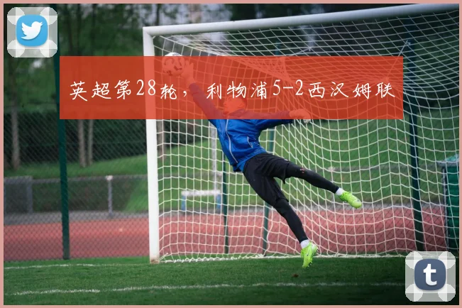 英超第28轮，利物浦5-2西汉姆联
